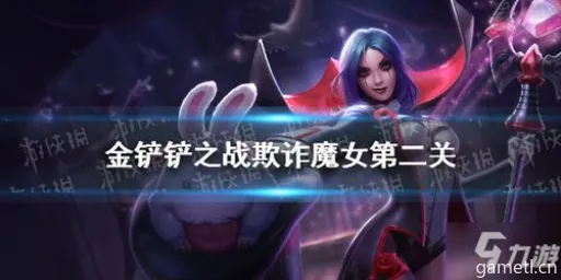 《金铲铲之战:欺诈魔女第二关轻松通关秘籍》 《金铲铲之战:欺诈魔女第二关轻松通关秘籍》